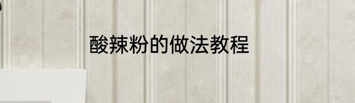 酸辣粉的做法教程