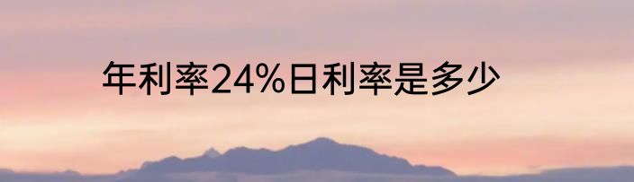 年利率24%日利率是多少