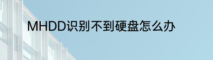 MHDD识别不到硬盘怎么办