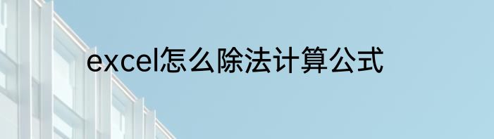 excel怎么除法计算公式