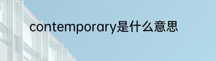 contemporary是什么意思