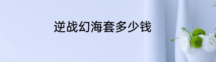 逆战幻海套多少钱