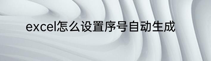excel怎么设置序号自动生成