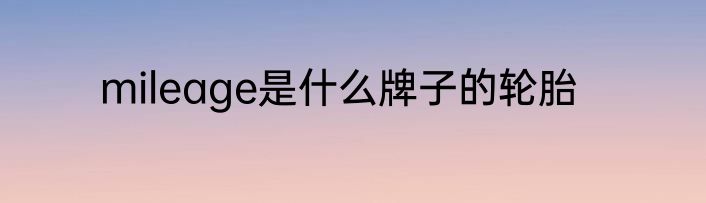 mileage是什么牌子的轮胎