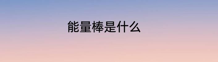能量棒是什么