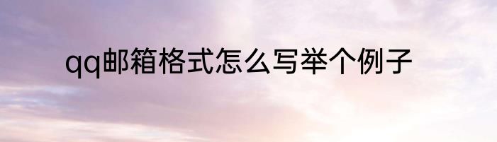 qq邮箱格式怎么写举个例子