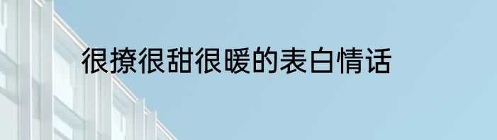 很撩很甜很暖的表白情话