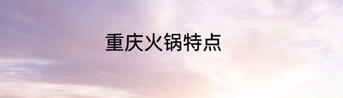 重庆火锅特点