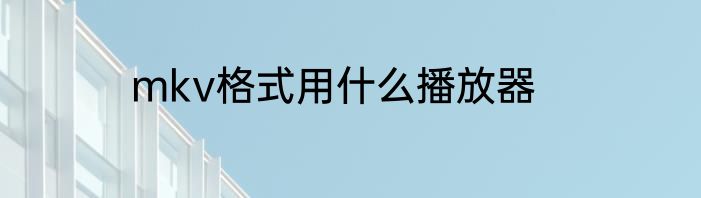 mkv格式用什么播放器