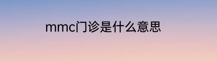 mmc门诊是什么意思