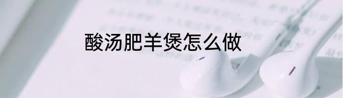 酸汤肥羊煲怎么做
