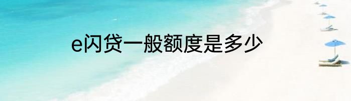 e闪贷一般额度是多少