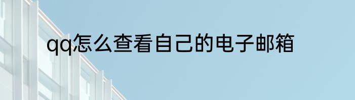 qq怎么查看自己的电子邮箱