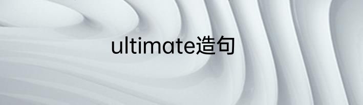 ultimate造句