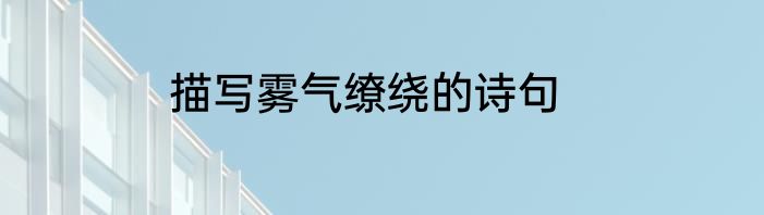 描写雾气缭绕的诗句