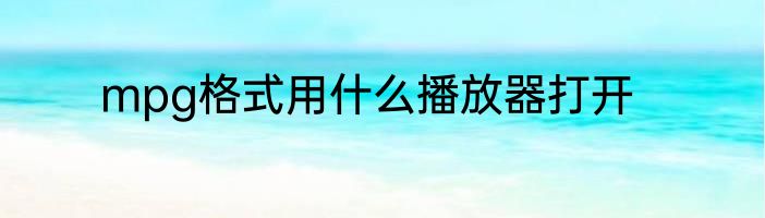 mpg格式用什么播放器打开