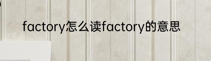 factory怎么读factory的意思