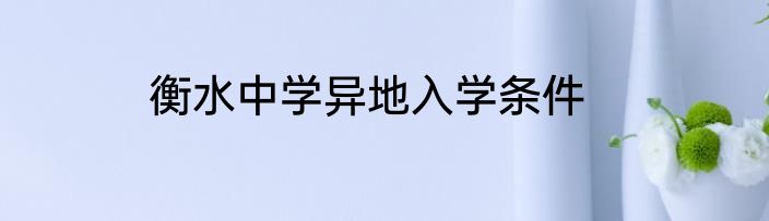 衡水中学异地入学条件