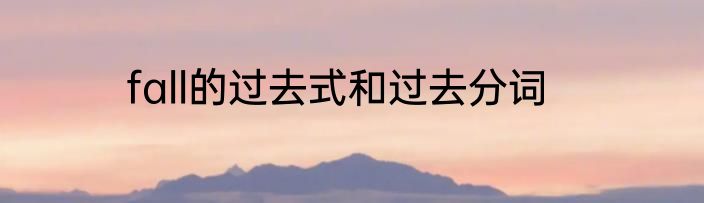 fall的过去式和过去分词