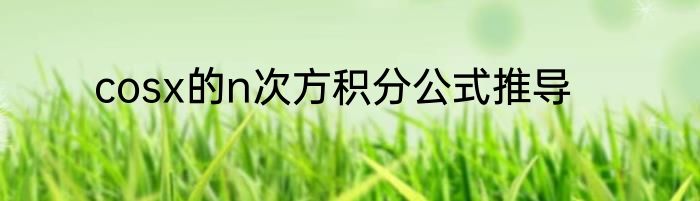 cosx的n次方积分公式推导