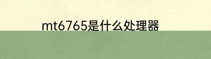 mt6765是什么处理器