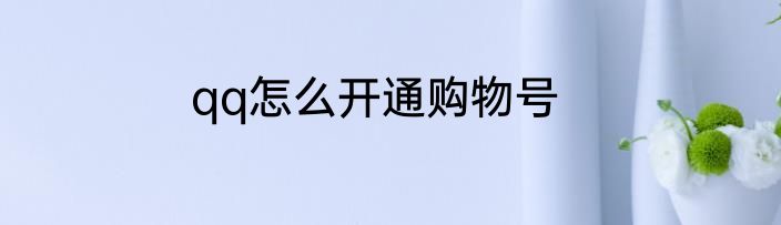 qq怎么开通购物号