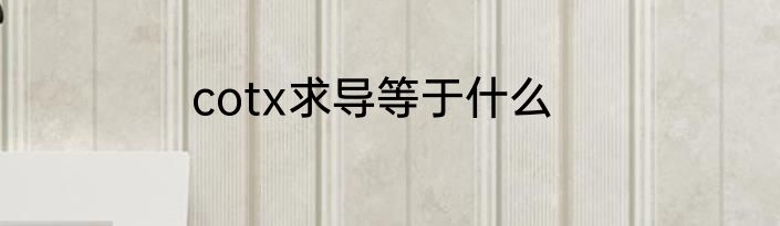 cotx求导等于什么
