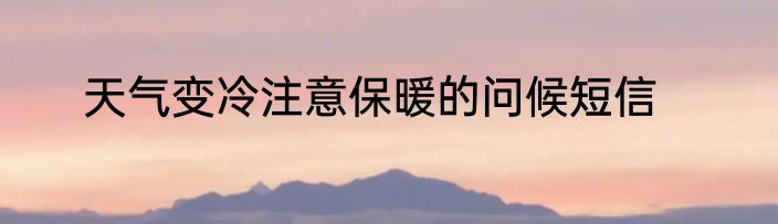 天气变冷注意保暖的问候短信