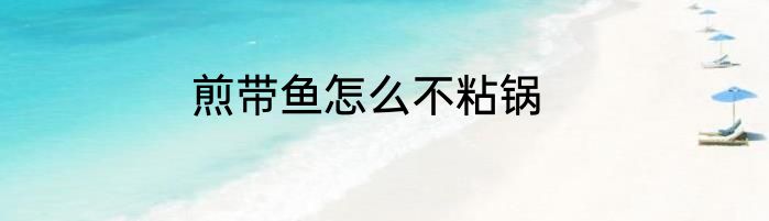 煎带鱼怎么不粘锅