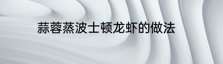 蒜蓉蒸波士顿龙虾的做法