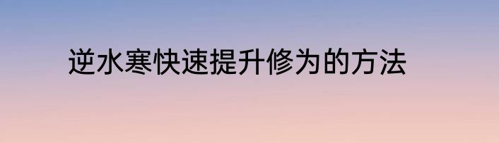 逆水寒快速提升修为的方法