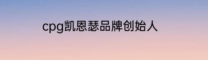 cpg凯恩瑟品牌创始人