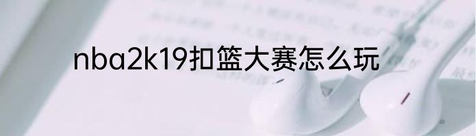 nba2k19扣篮大赛怎么玩