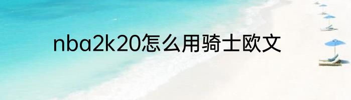 nba2k20怎么用骑士欧文