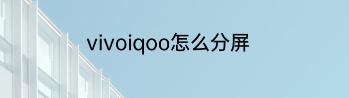 vivoiqoo怎么分屏
