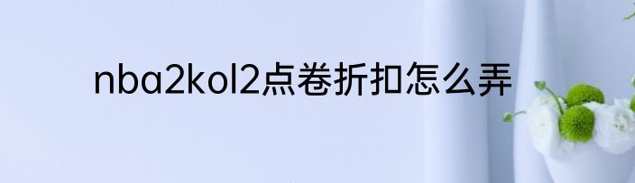 nba2kol2点卷折扣怎么弄