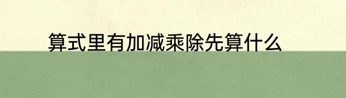 算式里有加减乘除先算什么