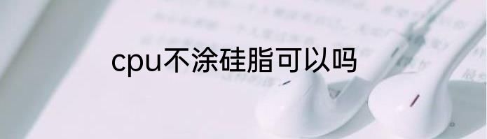 cpu不涂硅脂可以吗