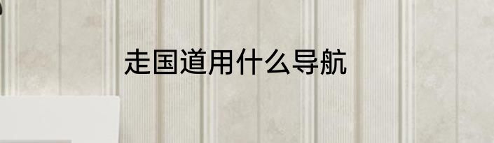 走国道用什么导航
