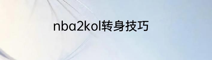 nba2kol转身技巧