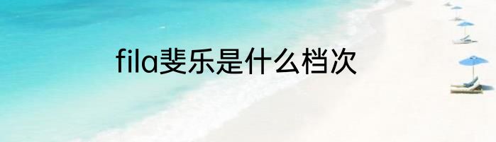 fila斐乐是什么档次