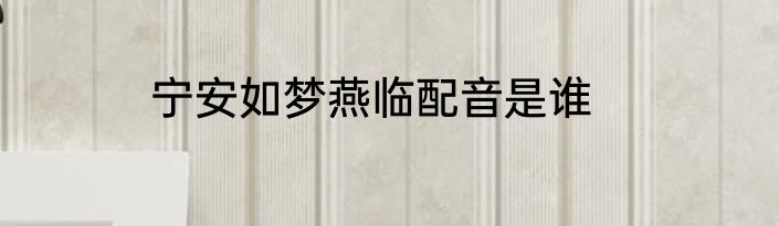 宁安如梦燕临配音是谁