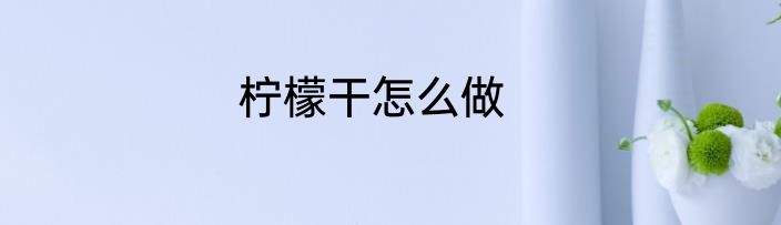 柠檬干怎么做