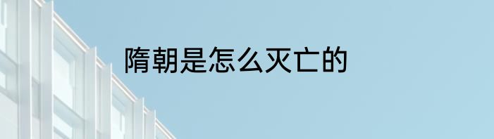隋朝是怎么灭亡的
