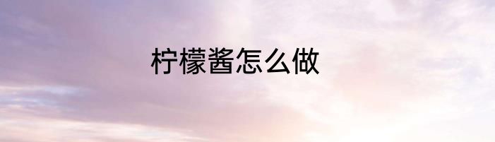 柠檬酱怎么做