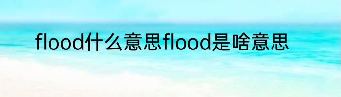 flood什么意思flood是啥意思