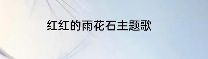 红红的雨花石主题歌