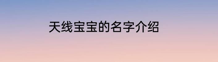 天线宝宝的名字介绍