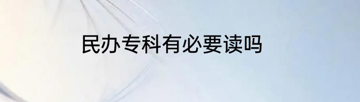 民办专科有必要读吗