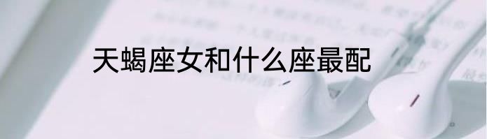 天蝎座女和什么座最配